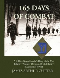 bokomslag 165 Days of Combat A Soldier-Turned-Medic's Diary of the 26th Infantry "Yankee" Division, 104th Infantry Regiment in WWII