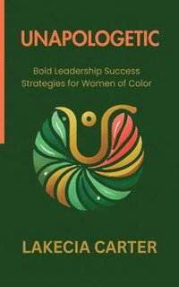 bokomslag Unapologetic: Bold Leadership Success Strategies for Women of Color