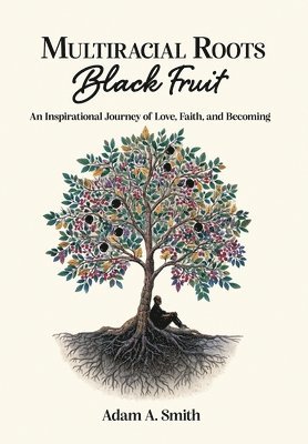 Adam A Smith - Multiracial Roots, Black Fruit, Inbunden