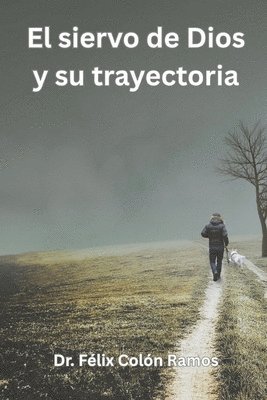 bokomslag El siervo de Dios y su trayectoria: Introducción a las distintas vivencias del pastor y su legado