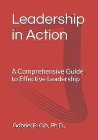 bokomslag Leadership in Action: A Comprehensive Guide to Effective Leadership