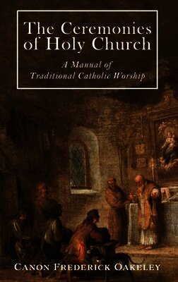 The Ceremonies of Holy Mother Church: A Manual of Traditional Catholic Worship: A Traditional Catholic Manual of Worship