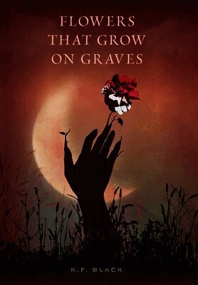 K F Black, Jason Letts - Flowers That Grow on Graves, Inbunden