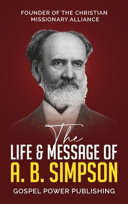 A B Simpson, J D Langton - Life & Message Of A. B. Simpson, Inbunden