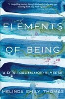 Melinda Emily Thomas - Elements of Being: A Spiritual Memoir in Verse, Häftad