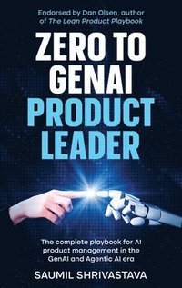 bokomslag Zero to GenAI Product Leader: The complete playbook for AI product management in the GenAI and Agentic AI era