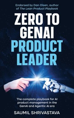 bokomslag Zero to GenAI Product Leader: The complete playbook for AI product management in the GenAI and Agentic AI era