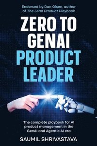 bokomslag Zero to GenAI Product Leader: The complete playbook for AI product management in the GenAI and Agentic AI era