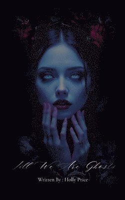 Holly Price - Till We Are Ghosts, Inbunden
