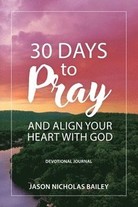 bokomslag 30 Days to Pray and Align Your Heart with God