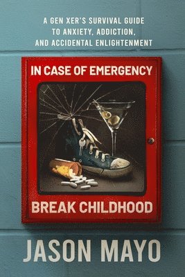 bokomslag In Case of Emergency, Break Childhood: A Gen Xer's Survival Guide to Anxiety, Addiction, and Accidental Enlightenment