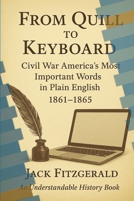 Jack Fitzgerald - From Quill to Keyboard: Civil War America's Most Important Words in Plain English, Häftad