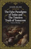 John Bliss - False Paradigms of Today and the Timeless Truth of Tomorrow, Inbunden