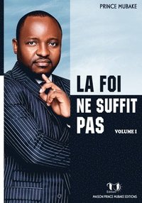 bokomslag La Foi Ne Suffit Pas: Volume 1