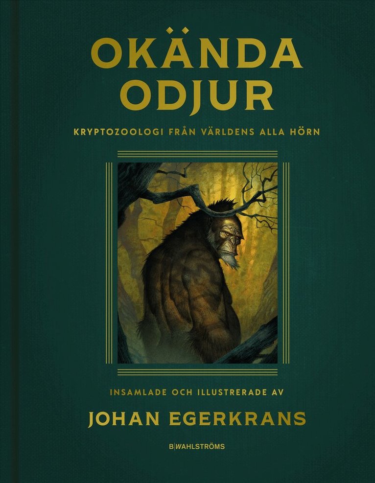 Johan Egerkrans - SIGNERAD - Okända odjur: Kryptozoologi från världens alla hörn, Inbunden